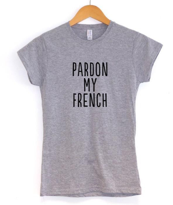 Pardon My French! Loose Fitting Cotton Short Sleeve Tee Shirt, Funny Quotes Shirts - KellyModa Store