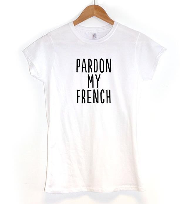 Pardon My French! Loose Fitting Cotton Short Sleeve Tee Shirt, Funny Quotes Shirts - KellyModa Store