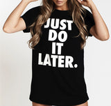 Just Do it Later ! Loose Fitting Cotton Tee Shirt, Funny Quotes Shirts - KellyModa Store